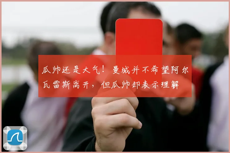 瓜帅还是大气！曼城并不希望阿尔瓦雷斯离开，但瓜帅却表示理解
